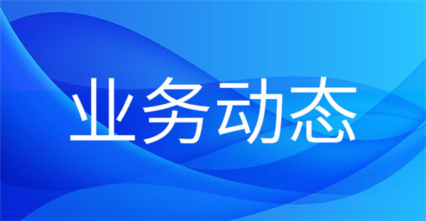 1688002828225339.jpg 業(yè)務(wù)動(dòng)態(tài).jpg